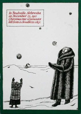 In Stubville Nebraska on December 23,1911 Christmas tree ornaments fell from a cloudless sky
Published by Albondocani Press
Edition of 400; 1987
